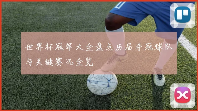 世界杯冠军大全盘点历届夺冠球队与关键赛况全览